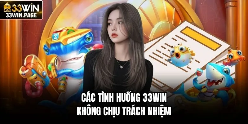 Các tình huống 33WIN không chịu trách nhiệm