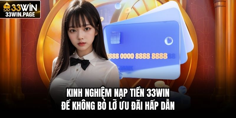 Kinh nghiệm nạp tiền 33WIN để không bỏ lỡ ưu đãi hấp dẫn