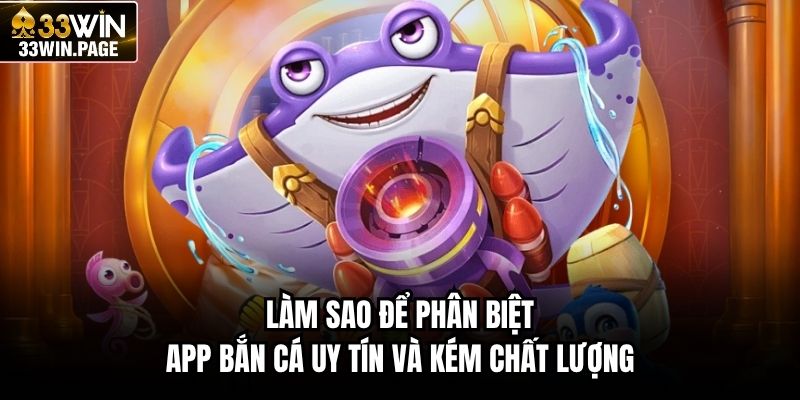 Làm sao để phân biệt app bắn cá uy tín và kém chất lượng