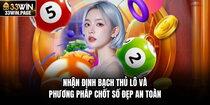 Nhận định bạch thủ lô và phương pháp chốt số đẹp an toàn