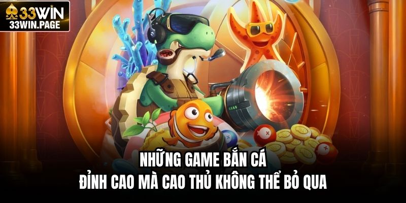 Những game bắn cá đỉnh cao mà cao thủ không thể bỏ qua