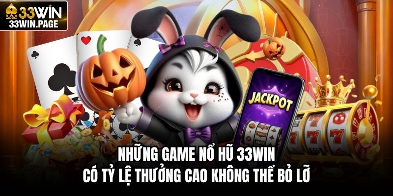 Những game nổ hũ 33WIN có tỷ lệ thưởng cao không thể bỏ lỡ