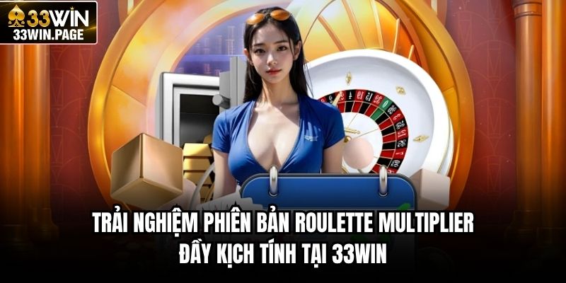 Trải nghiệm phiên bản Roulette Multiplier đầy kịch tính tại 33WIN